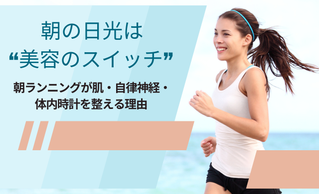 朝の日光は“美容のスイッチ” ― 朝ランニングが肌・自律神経・体内時計を整える理由 ―　【大阪・梅田｜クローバー美容クリニック】