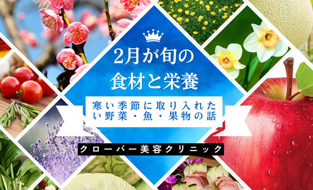 2月が旬の食材と栄養｜寒い季節に取り入れたい野菜・魚・果物の話【大阪・梅田 クローバー美容クリニック】