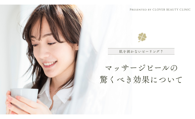 肌を剥かないピーリング？マッサージピールをわかりやすく解説【大阪 梅田 クローバー美容クリニック】