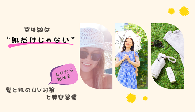 紫外線は“肌だけじゃない”｜4月から始める髪と肌のUV対策と美容習慣